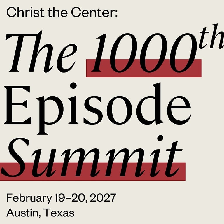 Christ the Center: The 1000th Episode Summit