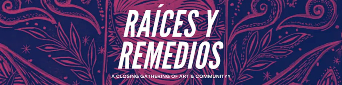 Raíces y Remedios: A Closing Gathering of Art & Community -  industry in San Diego CA