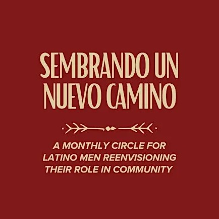 Sembrando un Nuevo Camino: Latino Men Reenvisioning their role in Community