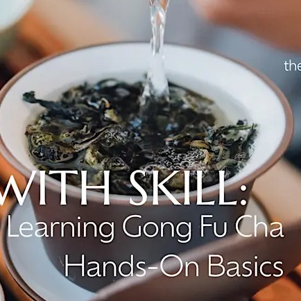 Tea with Skill: Learning Gong Fu Cha Hands-On Basics